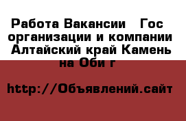 Работа Вакансии - Гос. организации и компании. Алтайский край,Камень-на-Оби г.